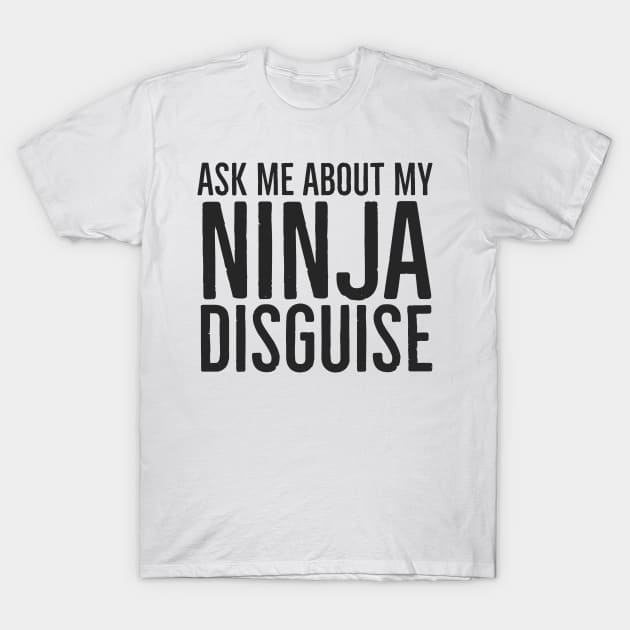 Ask me about my ninja disguise T-Shirt by Bakr